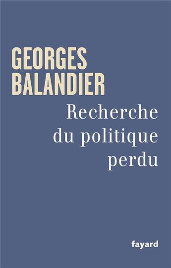 Couverture du livre « Recherche du politique perdu » de Georges Balandier aux éditions Fayard