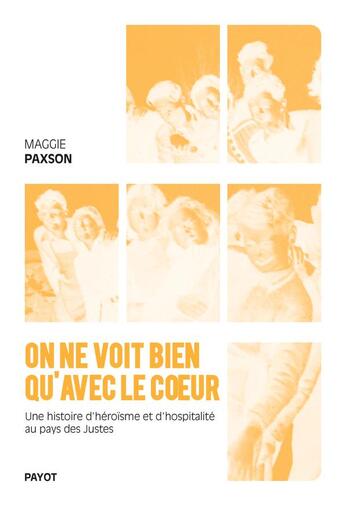 Couverture du livre « On ne voit bien qu'avec le coeur : une histoire d'héroïsme et d'hospitalité au pays des justes » de Maggie Paxson aux éditions Payot