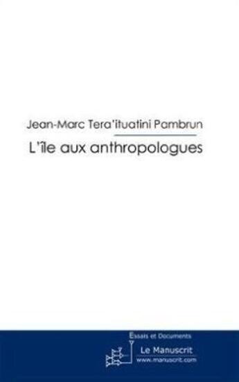 Couverture du livre « L'ile aux anthropologues : petit traité d'anthropologie satirique » de Jean-Marc Tera'Ituatini Pambrun aux éditions Le Manuscrit