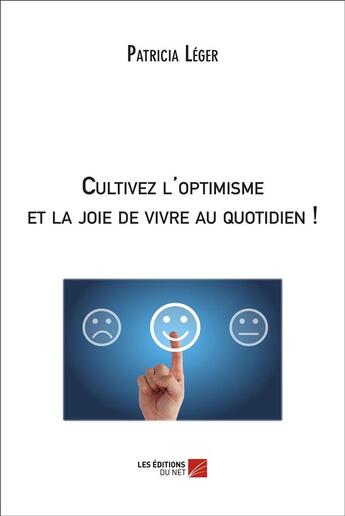 Couverture du livre « Cultivez l'optimisme et la joie de vivre au quotidien ! » de Patricia Leger aux éditions Editions Du Net