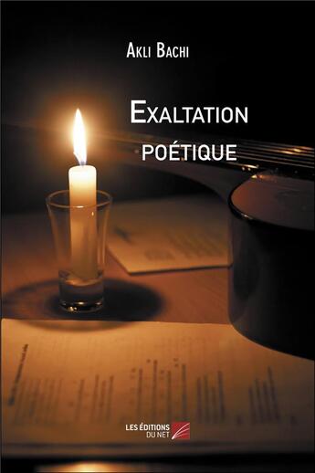 Couverture du livre « Exaltation poétique » de Akli Bachi aux éditions Editions Du Net