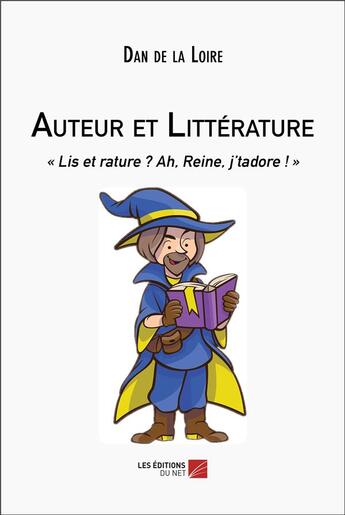 Couverture du livre « Auteur et littérature : « lis et rature ? ah, reine, j'tadore ! » » de Dan De La Loire aux éditions Editions Du Net