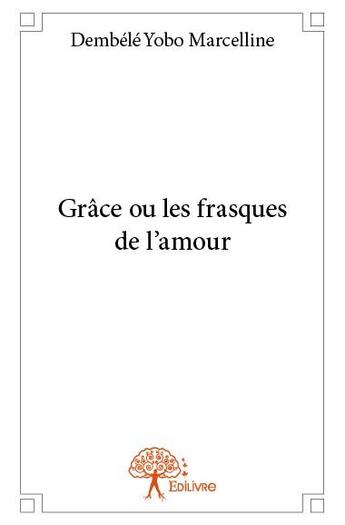 Couverture du livre « Grâce ou les frasques de l'amour » de Marcelline Dembele Yobo aux éditions Edilivre