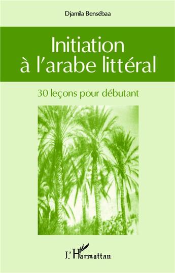 Couverture du livre « Initiation à l'arabe littéral » de Djamila Bensebaa aux éditions L'harmattan