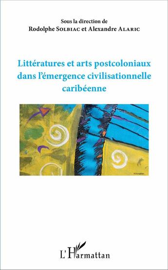 Couverture du livre « Littératures et arts postcoloniaux dans l'émergence civilisationnelle caribéenne » de Solbiac/Alaric aux éditions L'harmattan