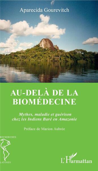 Couverture du livre « Au-delà de la biomédecine ; mythes maladie et guérison chez les indiens Baré en Amazonie » de Aparecida Gourevitch aux éditions L'harmattan