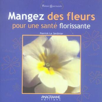 Couverture du livre « Mangez des fleurs pour une santé florissante florissante » de Pierrick Le Jardinier aux éditions Anagramme