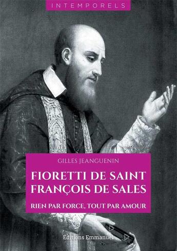 Couverture du livre « Fioretti de saint François de Sales ; rien par force, tout par amour » de Gilles Jeanguenin aux éditions Emmanuel