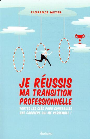 Couverture du livre « Je réussis ma transition professionnelle ; toutes les clés pour construire une carrière qui me ressemble » de Florence Meyer aux éditions Diateino