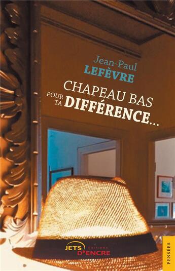 Couverture du livre « Chapeau bas pour ta différence » de Jean-Paul Lefevre aux éditions Jets D'encre