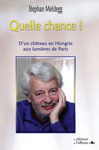 Couverture du livre « QUELLE CHANCE ! D'un château en Hongrie aux lumières de Paris » de Meldegg Stephan aux éditions L'officine