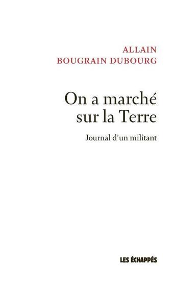 Couverture du livre « On a marché sur la terre ; journal d'un militant » de Allain Bougrain-Dubourg aux éditions Les Echappes