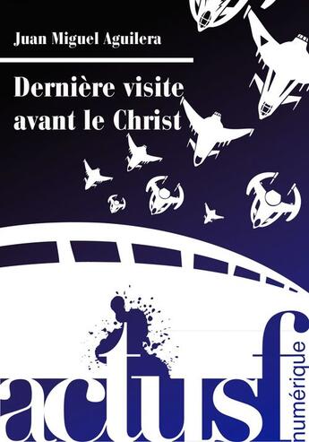 Couverture du livre « Dernière visite avant le Christ » de Juan-Miguel Aguilera aux éditions Actusf