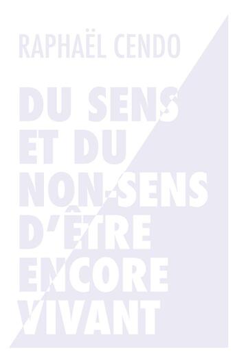 Couverture du livre « Du sens et du non-sens d'être encore vivant » de Raphael Cendo aux éditions Maison Ona