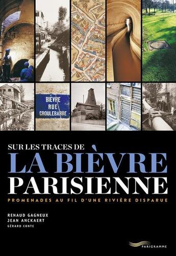 Couverture du livre « Sur les traces de la bièvre parisienne : promenade au fil d'une rivière disparue » de Renaud Gagneux et Jean Anckaert et Gerard Conte aux éditions Parigramme