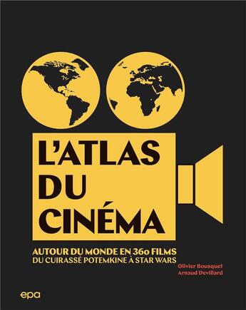 Couverture du livre « L'atlas du cinéma : autour du monde en 360 films ; du Cuirassé Potemkine à Star Wars » de Arnaud Devillard et Bousquet Olivier aux éditions Epa