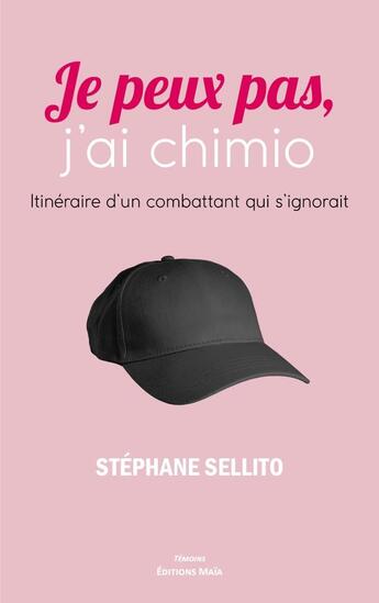 Couverture du livre « Je peux pas j'ai chimio : Itinéraire d'un combattant qui s'ignorait » de Stéphane Sellito aux éditions Editions Maia