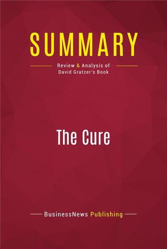 Couverture du livre « Summary: The Cure : Review and Analysis of David Gratzer's Book » de Businessnews Publish aux éditions Political Book Summaries