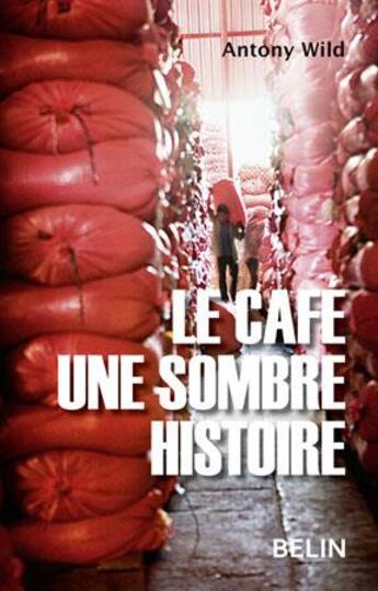 Couverture du livre « Le café ; un sombre histoire » de Antony Wild aux éditions Belin