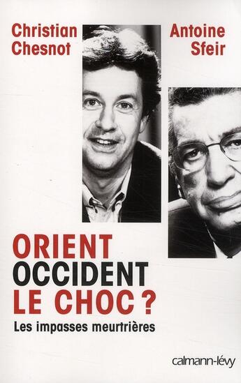 Couverture du livre « Orient/Occident le choc ? les impasses meurtrières » de Christian Chesnot et Antoine Sfeir aux éditions Calmann-levy