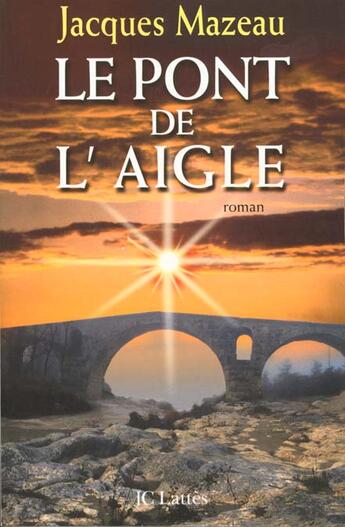 Couverture du livre « Le pont de l'aigle » de Jacques Mazeau aux éditions Lattes