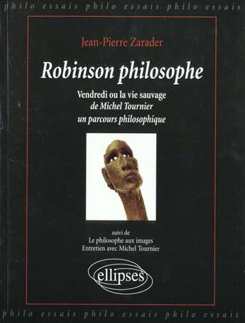 Couverture du livre « Robinson philosophe, michel tournier, vendredi ou la vie sauvage : un parcours philosophique » de Jean-Pierre Zarader aux éditions Ellipses