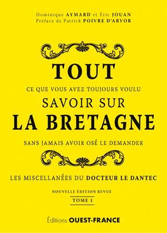 Couverture du livre « Tout ce que vous avez toujours voulu savoir sur la Bretagne sans jamais avoir osé le demander t.1 ; les miscellanées du Docteur le Dantec » de Dominique Aymard et Eric Jouan aux éditions Ouest France