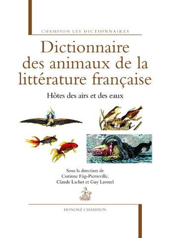 Couverture du livre « Dictionnaire des animaux de la littérature française ; hôtes des airs et des eaux » de Guy Lavorel et Fug-Pierreville Corinne et Claude Lachet aux éditions Honore Champion