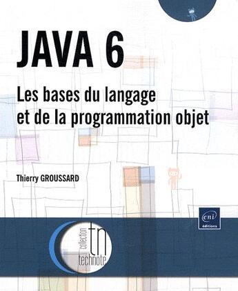 Couverture du livre « JAVA 6 ; les bases du langage et de la programmation objet » de Thierry Groussard aux éditions Eni