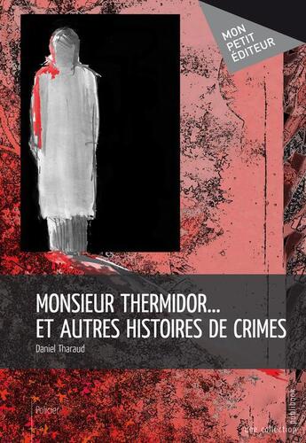 Couverture du livre « Monsieur Thermidor... et autres histoires de crimes » de Daniel Tharaud aux éditions Publibook