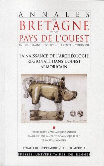 Couverture du livre « Naissance de l'archéologie régionale dans l'ouest armoricain » de Martial Monteil et Jacques Santrot aux éditions Pu De Rennes