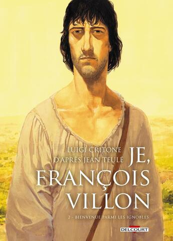 Couverture du livre « Je, François Villon Tome 2 : bienvenue parmi les ignobles » de Luigi Critone aux éditions Delcourt