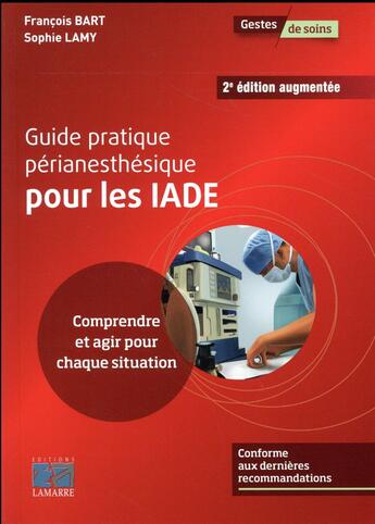 Couverture du livre « Guide pratique périanesthésique pour les IADE ; comprendre et agir pour chaque situation (2e édition) » de Francois Bart et Sophie Lamy aux éditions Lamarre