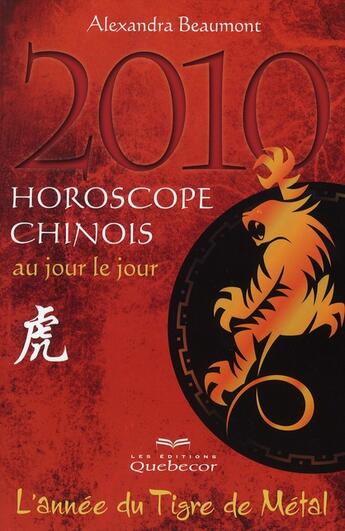 Couverture du livre « Horoscope chinois ; au jour le jour ; l'année du tigre de métal (édition 2010) » de Alexandra Beaumont aux éditions Quebecor