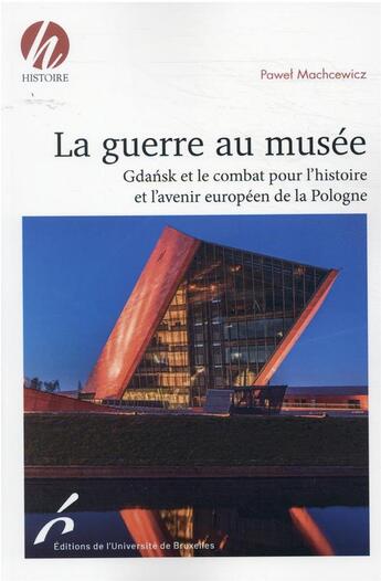 Couverture du livre « La guerre au musée : Gdansk et le combat pour l'histoire et l'avenir européen de la Pologne » de Pawel Machcewicz aux éditions Universite De Bruxelles