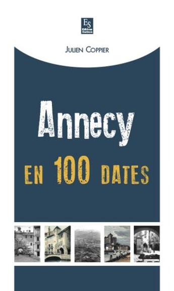 Couverture du livre « Annecy en 100 dates » de Julien Coppier aux éditions Editions Sutton