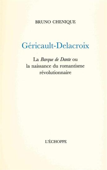 Couverture du livre « Gericault,delacroix - la barque de dante ou la naissance... » de Bruno Chenique aux éditions L'echoppe