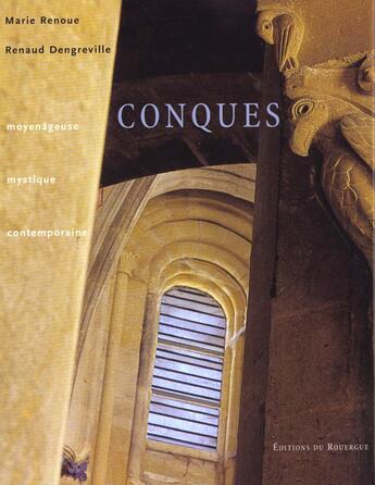 Couverture du livre « Conques ; moyenâgeuse, mystique, contemporaine » de Marie Renoue et Renaud Dengreville aux éditions Rouergue