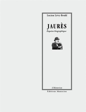 Couverture du livre « Jean Jaurès ; esquisse biographique » de Lucien Levy-Bruhl aux éditions Manucius