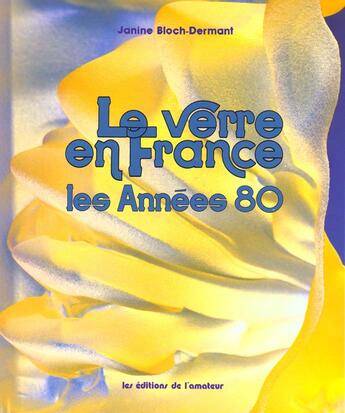 Couverture du livre « Le Verre En France Annees 80 » de J.Bloch Dermant aux éditions Amateur