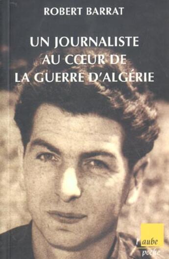 Couverture du livre « Un journaliste au coeur de la guerre d'algerie » de Robert Barrat aux éditions Editions De L'aube