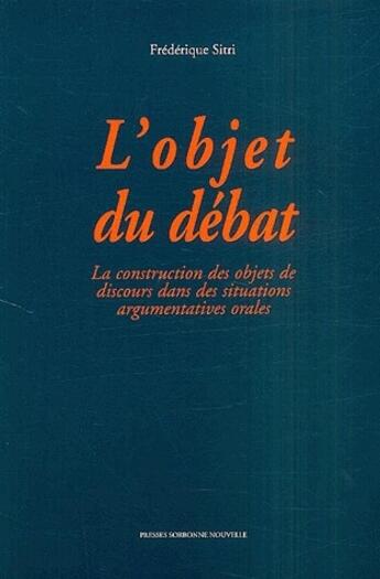 Couverture du livre « L'objet du débat ; la construction des objets de discours dans des situations argumentatives orales » de Frederique Sirri aux éditions Presses De La Sorbonne Nouvelle