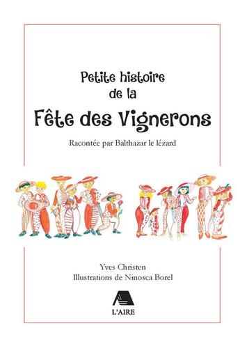 Couverture du livre « Petite histoire de la fête des vignerons ; racontée par Balthazar le lézard » de Yves Christen et Ninosca Borel aux éditions Éditions De L'aire