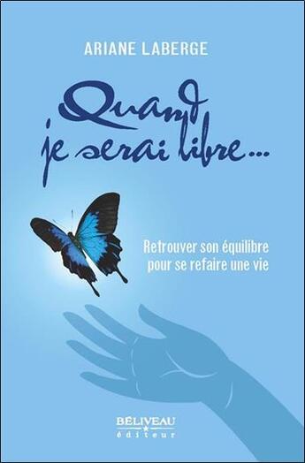 Couverture du livre « Quand je serai libre... retrouver son equilibre pour se refaire une vie » de Ariane Laberge aux éditions Beliveau