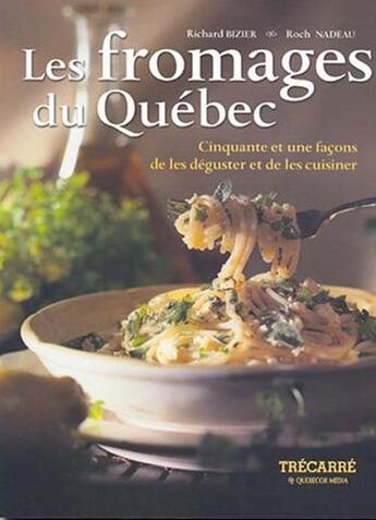 Couverture du livre « Les fromages du Québec ; cinquante et une facons de déguster » de Bizier Nadeau aux éditions Trecarre