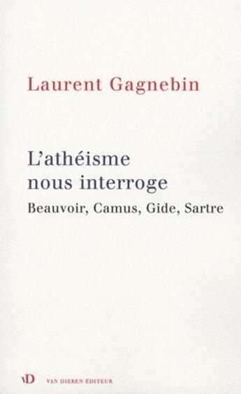 Couverture du livre « L'athéisme nous interroge ; Beauvoir, Camus, Gide, Sartre » de Gagnebin Laurent aux éditions Van Dieren