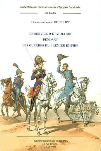 Couverture du livre « Le service d'état-major pendant les guerres du Premier Empire » de Raymond-Marie-Alphonse De Philipp aux éditions Editions Historiques Teissedre