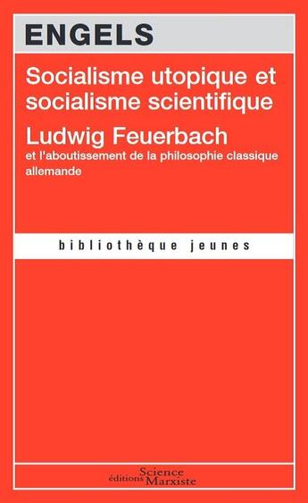 Couverture du livre « Socialisme utopique et socialisme scientifique ; Ludwig Feuerbach et l'aboutissement de la philosophie classique allemande » de Friedrich Engels aux éditions Science Marxiste