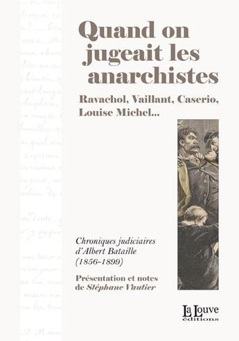 Couverture du livre « Quand on jugeait les anarchistes ; chroniques judiciaires d'Albert Bataille (1856-1899) » de  aux éditions La Louve