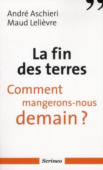 Couverture du livre « La fin des terres ; comment mangerons-nous demain ? » de Andre Aschieri et Maud Lelievre aux éditions Scrineo